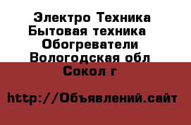 Электро-Техника Бытовая техника - Обогреватели. Вологодская обл.,Сокол г.